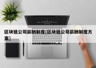 区块链公司薪酬制度[区块链公司薪酬制度方案]