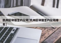 杭州区块链签约公司[杭州区块链签约公司排名]