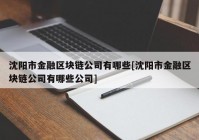 沈阳市金融区块链公司有哪些[沈阳市金融区块链公司有哪些公司]