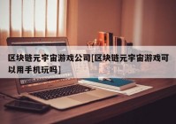 区块链元宇宙游戏公司[区块链元宇宙游戏可以用手机玩吗]