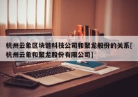 杭州云象区块链科技公司和聚龙般份的关系[杭州云象和聚龙股份有限公司]