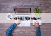 crm区块链公司[区块链gmc]