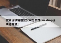 微商区块链创业公司怎么样[weshop区块链商城]